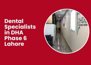 Dental Specialists in DHA Phase 6 Lahore