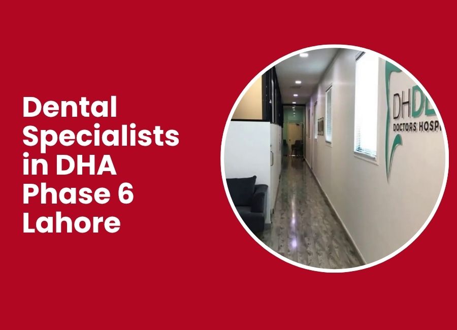 Dental Specialists in DHA Phase 6 Lahore